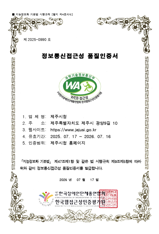 제 2025-0990 호 정보통신접근성 품질인증서
	1. 업체명: 제주시청
	2. 주소: 제주특별자치도 제주시 광양9길 10
	3. 웹사이트: https://jejusi.go.kr
	4. 유효기간: 2025. 07. 17 ~ 2026. 07. 10
	5. 인증범위: 제주시청 홈페이지
	「지능정보화 기본법」 제47조제1항 및 같은 법 시행규칙 제9조제5항에 따라 위와 같이 정보통신접근성 품질인증서를 발급합니다.
	2025년 07월 17일
	사단법인 한국장애인단체총연합회 한국웹접근성인증평가원