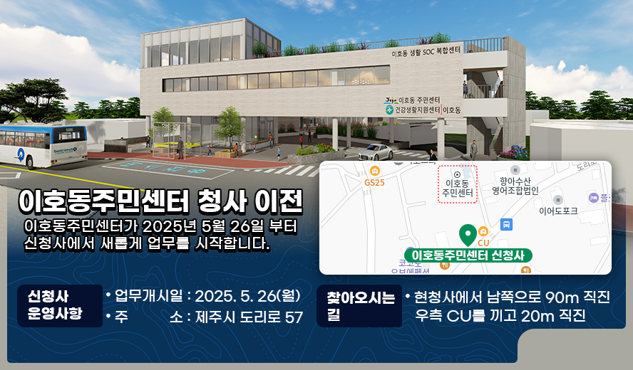 이호동주민센터 청사 이전
이호동주민센터가  2025년 5월 26일 부터 신청사에서 새롭게 업무를 시작합니다.

신청사 운영사항
ㆍ 업무개시일 : 2025. 5. 26 (월)
ㆍ 주소 : 제주시 도리로 57

찾아오시는 길
ㆍ현청사에서 남쪽으로 90m 직진, 우측 CU를 끼고 20m 직진