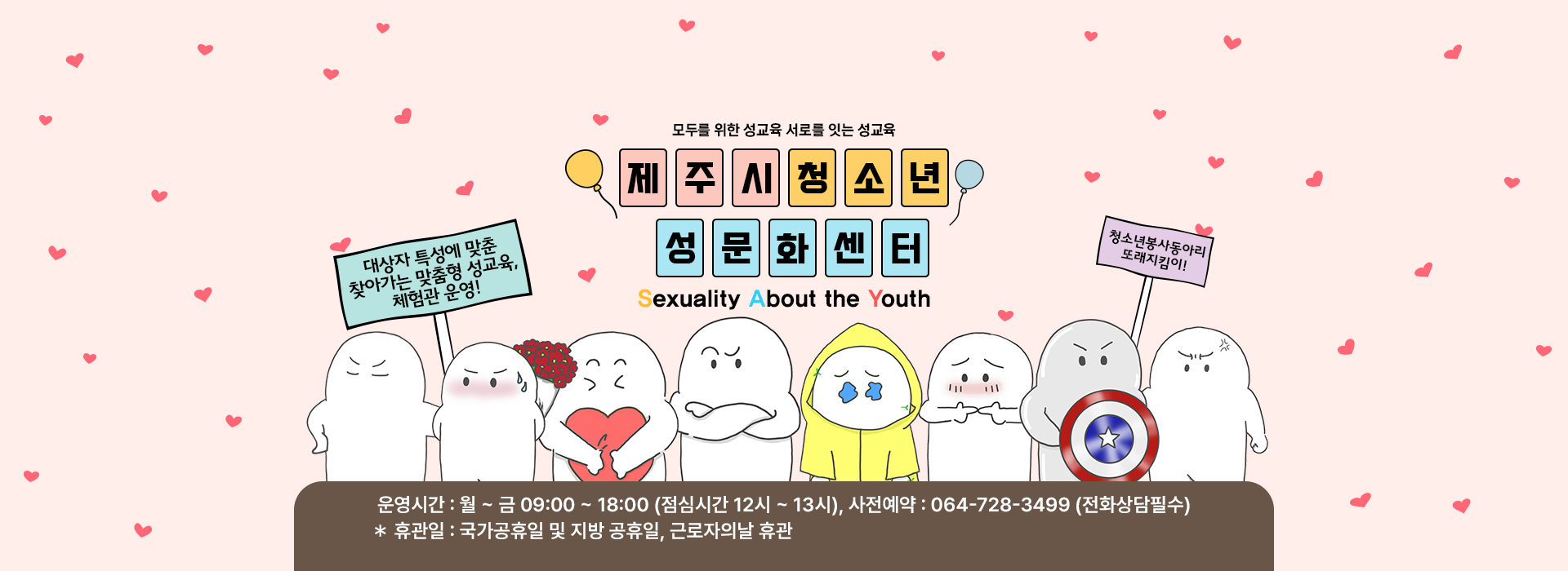 운영시간 : 월~금 09:00 ~ 18:00 (점심시간 12시 ~ 13시)
사전예약 : 064-728-3499 (전화상담 필수)
* 공휴일 :  국가공휴일 및 지방 공휴일, 근로자의 날 휴관